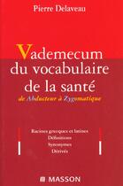 Couverture du livre « Vademecum le vocabulaire de la sante ; etymologie grecque et latine ; definitions ; synonymes ; derives » de Pierre Delaveau aux éditions Elsevier-masson