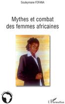 Couverture du livre « Mythes et combat des femmes africaines » de Souleymane Fofana aux éditions L'harmattan