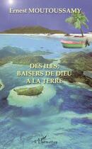 Couverture du livre « Des îles, baisers de Dieu à la terre » de Ernest Moutoussamy aux éditions Editions L'harmattan