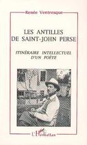 Couverture du livre « Les Antilles de Saint-John Perse ; itinéraire intellectuel d'un poète » de Renee Ventresque aux éditions Editions L'harmattan