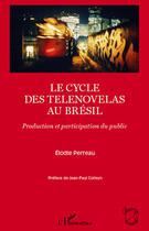 Couverture du livre « Le cycle des telenovelas au Brésil ; production et participation du public » de Elodie Perreau aux éditions Editions L'harmattan