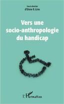 Couverture du livre « Vers une socio-anthroplogie du handicap » de Olivier R. Grim aux éditions Editions L'harmattan