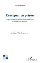 Couverture du livre « Enseigner en prison ; le paradoxe de la liberté pédagogique dans un univers clos » de Michel Febrer aux éditions L'harmattan