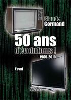 Couverture du livre « 50 ans d'évolutions ! 1960-2010 » de Claude Gormand aux éditions Theles