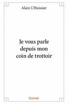 Couverture du livre « Je vous parle depuis mon coin de trottoir » de Alain L'Huissier aux éditions Edilivre