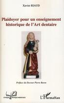 Couverture du livre « Plaidoyer pour un enseignement historique de l'art dentaire » de Xavier Riaud aux éditions L'harmattan