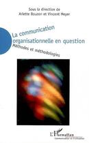 Couverture du livre « La communication organisationnelle en question ; méthodes et méthodologies » de Arlette Bouzon et Vincent Meyer aux éditions L'harmattan