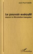Couverture du livre « Le pouvoir exécutif depuis la révolution francaise » de Jean-Paul Valette aux éditions L'harmattan