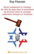 Couverture du livre « Essai comparatif et critique du rôle du juge dans la procédure de divorce entre le système français et le système israélien » de Guy Fitoussi aux éditions Edilivre