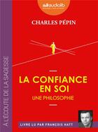 Couverture du livre « La confiance en soi - une philosophie - livre audio 1 cd mp3 » de Charles Pépin aux éditions Audiolib