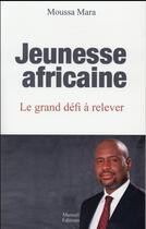 Couverture du livre « Jeunesse africaine ; le grand défi à relever » de Moussa Mara aux éditions Mareuil Editions