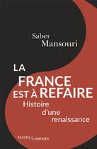 Couverture du livre « La France est à refaire ; histoire d'une renaissance » de Saber Mansouri aux éditions Passes Composes