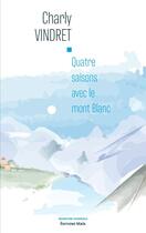 Couverture du livre « Quatre saisons avec le mont Blanc » de Charly Vindret aux éditions Editions Maia