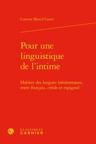 Couverture du livre « Pour une linguistique de l'intime : habiter des langues (néo)romanes, entre français, créole et espagnol » de Corinne Mence-Caster aux éditions Classiques Garnier