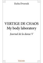 Couverture du livre « Vertige de chaos my body laboratory - journal de la danse v » de Etcha Dvornik aux éditions Edilivre