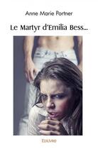 Couverture du livre « Le martyr d'emilia bess... - inspire de faits reels » de Portner Anne Marie aux éditions Edilivre