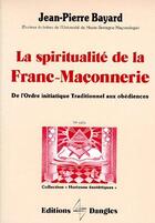 Couverture du livre « La spiritualite de la franc-maconnerie » de Jean-Pierre Bayard aux éditions Dangles