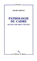 Couverture du livre « Pathologie du cadre ; quand l'art brut s'éclate » de Michel Thevoz aux éditions Minuit