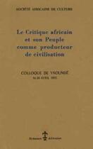 Couverture du livre « Le critique africain et son peuple comme producteur de civilisation (colloque de Yaoundé, 16-20 avril 1973) » de  aux éditions Presence Africaine