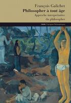 Couverture du livre « Philosopher à tout âge ; approche interprétative du philosopher » de Francois Galichet aux éditions Vrin