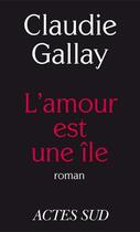 Couverture du livre « L'amour est une île » de Claudie Gallay aux éditions Editions Actes Sud