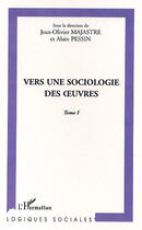 Couverture du livre « Vers une sociologie des uvres - vol01 - tomes i » de Pessin/Majastre aux éditions L'harmattan