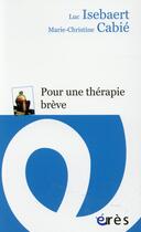 Couverture du livre « Pour une thérapie brève » de Luc Isebaert et Marie-Christine Cabie aux éditions Eres