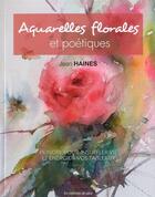 Couverture du livre « Aquarelles florales et poétiques ; peindre pour insuffler la vie et l'énergie à vos tableaux » de Jean Haines aux éditions De Saxe