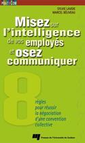 Couverture du livre « Misez sur l'intelligence de vos employés et osez communiquer ; règles pour réussir la négociation d'une convention collective » de Sylvie Lavoie et Marcel Beliveau aux éditions Presses De L'universite Du Quebec