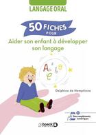 Couverture du livre « 50 fiches pour aider son enfant à développer son langage : langage oral » de Delphine De Hemptinne aux éditions De Boeck Superieur
