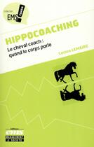 Couverture du livre « Hippocoaching ; le cheval coach ; quand le corps parle » de Lucien Lemaire aux éditions Ems