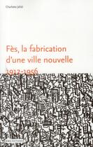 Couverture du livre « Fès, la fabrication d'une ville nouvelle, 1912-1956 » de Charlotte Jelidi aux éditions Ens Lyon