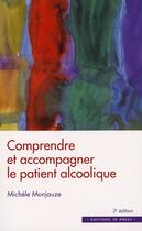 Couverture du livre « Comprendre et accompagner le patient alcoolique (2e édition) » de Michele Monjauze aux éditions In Press