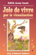 Couverture du livre « Joie de vivre par la visualisatio » de Anny Izsak Edith aux éditions Guy Trédaniel