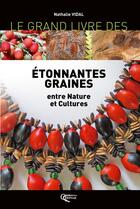 Couverture du livre « Le grand livre des étonnantes graines entre nature et cultures » de Nathalie Vidal aux éditions Orphie