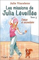 Couverture du livre « Les missions de Julia Léveillée t.3 ; danse et secondaire » de Julie Vincelette aux éditions C.a.r.d.