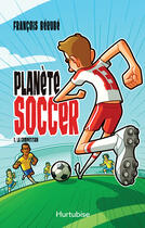 Couverture du livre « Planète soccer T1 - La compétition » de Francois Berube aux éditions Editions Hurtubise
