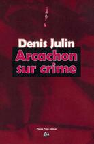 Couverture du livre « Arcachon sur crime » de Denis Julin aux éditions Pleine Page