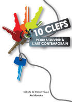 Couverture du livre « 10 clefs pour s'ouvrir à l'art contemporain » de Maison Rouge I D. aux éditions Archibooks