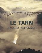 Couverture du livre « Le Tarn ; balades aériennes » de Corinne Langlois et Didier Lavault aux éditions Patrimoines & Medias