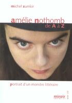 Couverture du livre « Amélie Nothomb de A à Z ; portrait d'un monstre littéraire » de Michel Zumkir aux éditions Le Grand Miroir