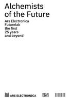 Couverture du livre « Alchemists of the future : ars electronica futurelab the first 25 years and beyond » de Horst Hortner aux éditions Hatje Cantz