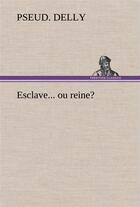 Couverture du livre « Esclave... ou reine? » de Delly Pseud. aux éditions Tredition
