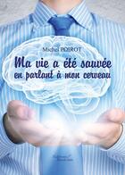 Couverture du livre « Ma vie a été sauvée en parlant à mon cerveau » de Michel Poirot aux éditions Baudelaire