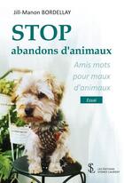 Couverture du livre « Stop abandons d'animaux - amis mots pour maux d'animaux » de Bordellay Jill-Manon aux éditions Sydney Laurent