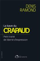 Couverture du livre « La bave du crapeau ; petit traité de liberté d'expression » de Denis Ramond aux éditions L'observatoire