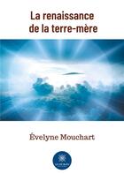 Couverture du livre « La renaissance de la terre-mère » de Evelyne Mouchart aux éditions Le Lys Bleu