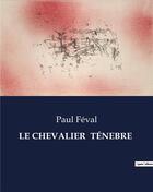 Couverture du livre « LE CHEVALIER TÉNEBRE » de Paul Feval aux éditions Culturea