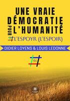 Couverture du livre « Une vraie démocratie pour l'humanité : L'espoyr (l'espoir) » de Louis Ledonne et Didier Loyens aux éditions Le Lys Bleu