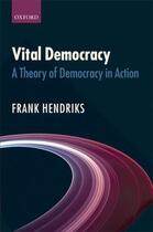 Couverture du livre « Vital Democracy: A Theory of Democracy in Action » de Hendriks Frank aux éditions Oup Oxford